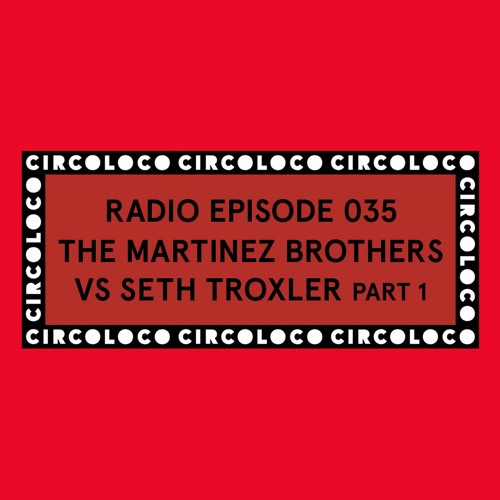 Circoloco Radio 035 - The Martinez Brothers Vs Seth Troxler Part 1