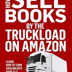 READ PDF EBOOK EPUB KINDLE How to Sell Books by the Truckload on Amazon - 2020 Updated Edition: Lear