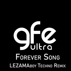 GFE Ultra - Forever Song (LEZAMAboy's Techno Remix)