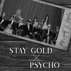 Stay Gold ╳ Psycho