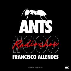 ANTS RADIO SHOW 300 hosted by Francisco Allendes