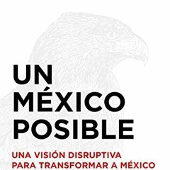 GET EPUB 💌 Un México posible: Una visión disruptiva para transformar a México (Spani