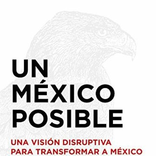 View PDF EBOOK EPUB KINDLE Un México posible: Una visión disruptiva para transformar