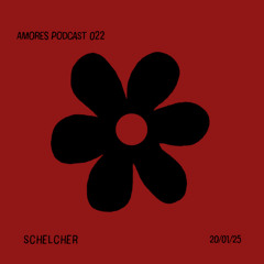 Schelcher / AMORES PODCAST 022