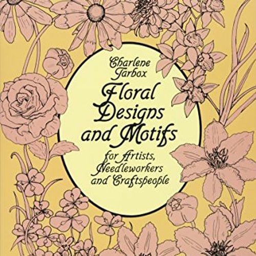 View [EPUB KINDLE PDF EBOOK] Floral Designs and Motifs for Artists, Needleworkers and Craftspeople (