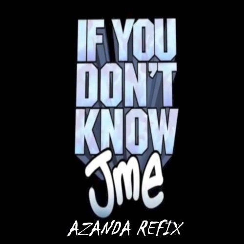 Jme If You Dont Know (Azanda Refix)