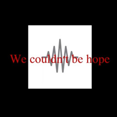 We couldn't be hope（Demo）