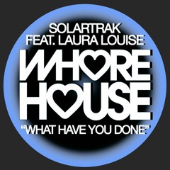 SolarTrak Featuring Laura Louise - What Have You Done (Original Mix) Whore House RELEASED 26.09.22