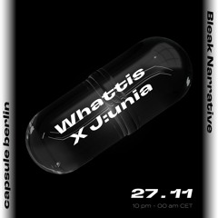 Bleak Narrative: J:unia x Whattis @ capsule berlin 27.10.2022