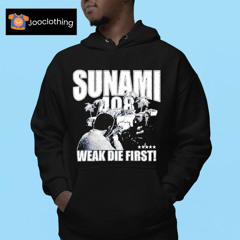 Sunami 408 Weak Die First Shirt