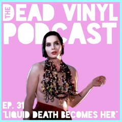 Ep. 31: Liquid Death Becomes Her