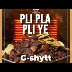 PLI PLA PLI YE - G - Shytt (Official Audio)(256k)