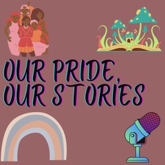 Our Pride, Our Stories Podcast- Episode One
