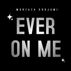 Ever On Me