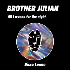 Brother Julian - All I Wanna For The Night