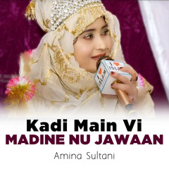 Kadi Main Vi Madine Nu Jawaan