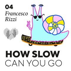 How Slow Can You Go #4 - Francesco Rizzi