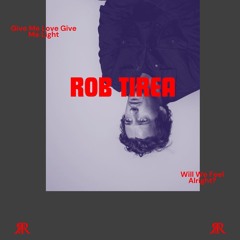 Rob Tirea - Give Me Love, Give Me Light