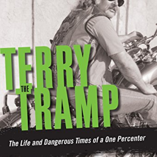 [READ] KINDLE 📑 Terry the Tramp: The Life and Dangerous Times of a One Percenter by