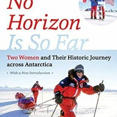 [READ] [PDF EBOOK EPUB KINDLE] No Horizon Is So Far: Two Women and Their Historic Journey across Ant