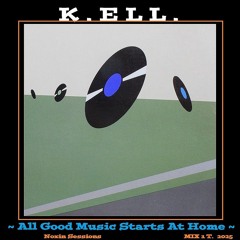 K.ELL. ~ All Good Music Starts At Home ~     Noxin Sessions       MIX 1 T.