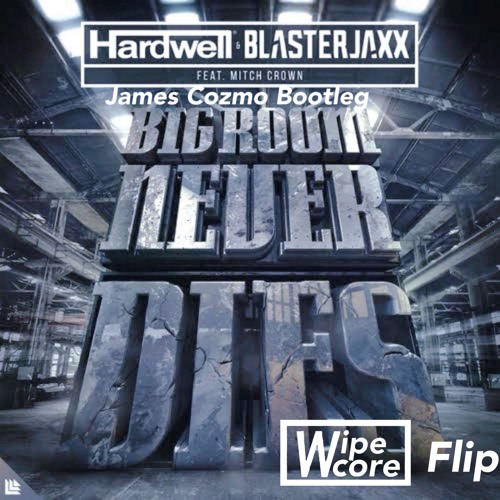 Hardwell, Blasterjaxx, Mitch Crown - Bigroom Never Die James ( Cozmo Bootleg)(Wipecore Flip)