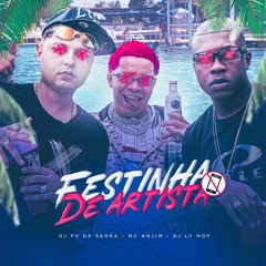 ''FESTINHA DE ARTISTA'' MC Anjim (DJ PH da Serra e DJ LV MDP)
