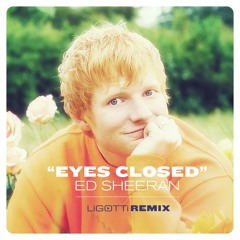 Ed Sheeran - Eyes Closed (Ligotti Remix)