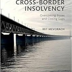 [View] [EBOOK EPUB KINDLE PDF] The Future of Cross-Border Insolvency: Overcoming Biases and Closing