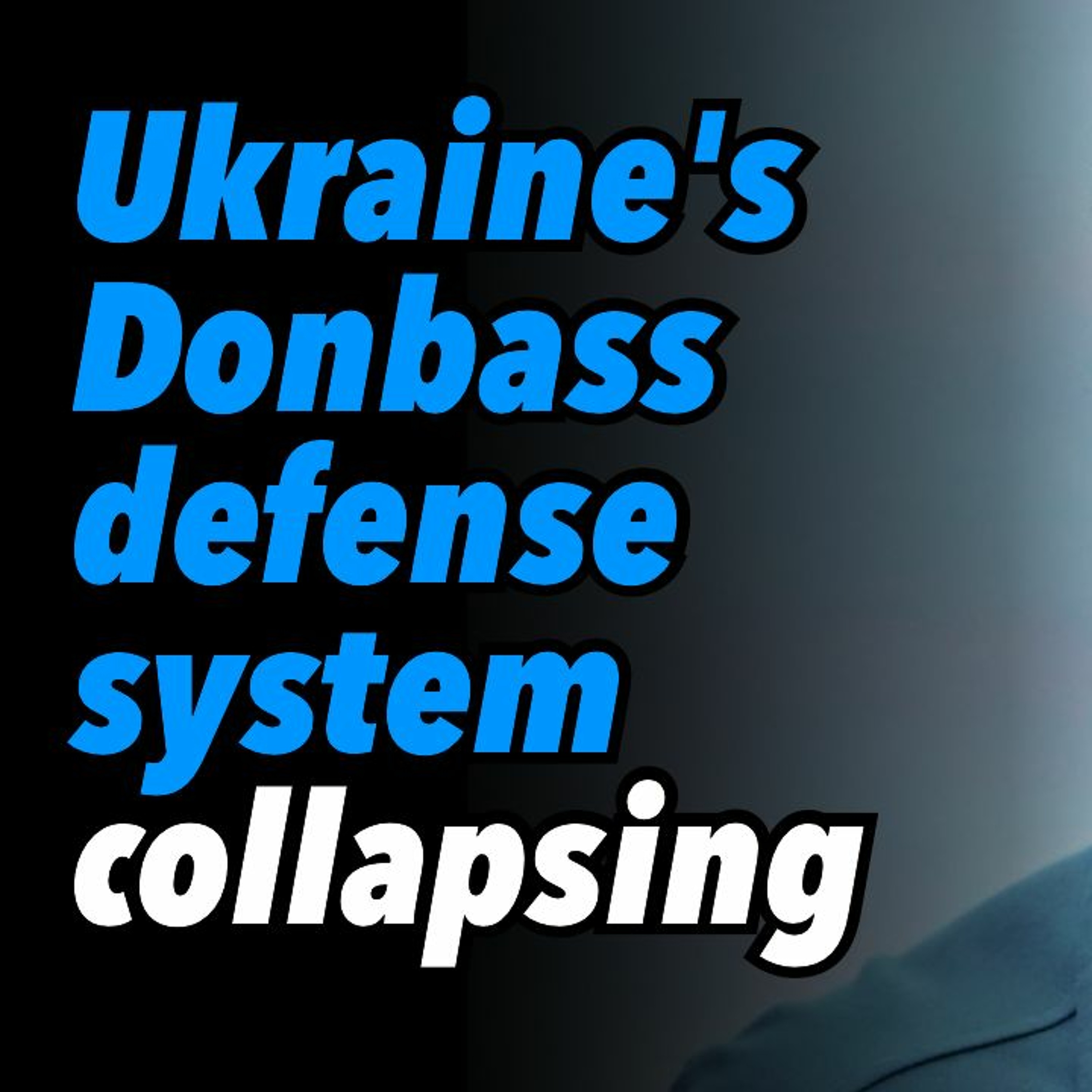 Ukraine's Donbass defense system collapsing