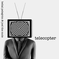 Telecopter | Belial Pelegrim & Joel the Mole