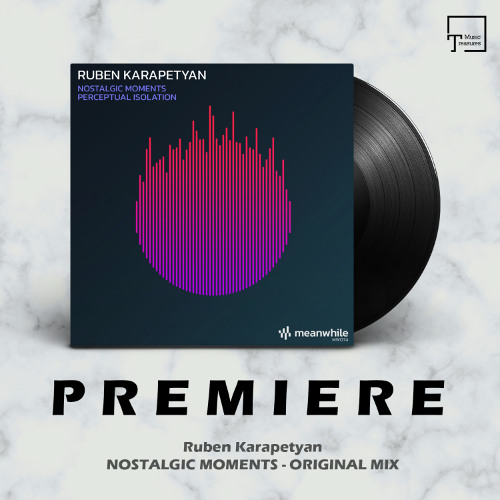 PREMIERE: Ruben Karapetyan - Nostalgic Moments (Original Mix) [MEANWHILE]