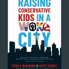{PDF} ❤ Raising Conservative Kids in a Woke City: Teaching Historical, Economic, and Biological Tr