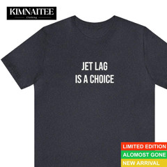 Jet Lag Is A Choice Parody T-Shirt