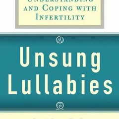 [View] [PDF EBOOK EPUB KINDLE] Unsung Lullabies: Understanding and Coping with Infert