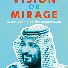 VIEW EPUB KINDLE PDF EBOOK Vision or Mirage: Saudi Arabia at the Crossroads by  David Rundell 🎯