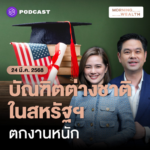 Morning Wealth | นักศึกษาต่างชาติในสหรัฐฯ เรียนจบแต่ไร้งาน! เหตุตลาดงานซบ-ขอวีซ่ายาก | 24 มีนาคม 2568