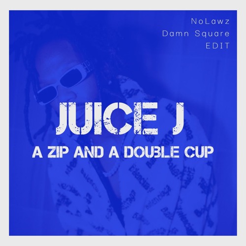 Juice J -A Zip And A Double Cup (Damn Square & No Lawz) EDIT