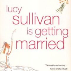 [Access] KINDLE 📕 Lucy Sullivan Is Getting Married by  Marian Keyes [PDF EBOOK EPUB