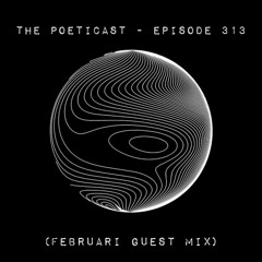 The Poeticast - Episode 313 (Februari Guest Mix)