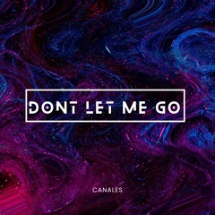 Dont Let Me Go- Canales