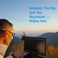 Between The Sky And The Mountains -_- / Miláno Vein /