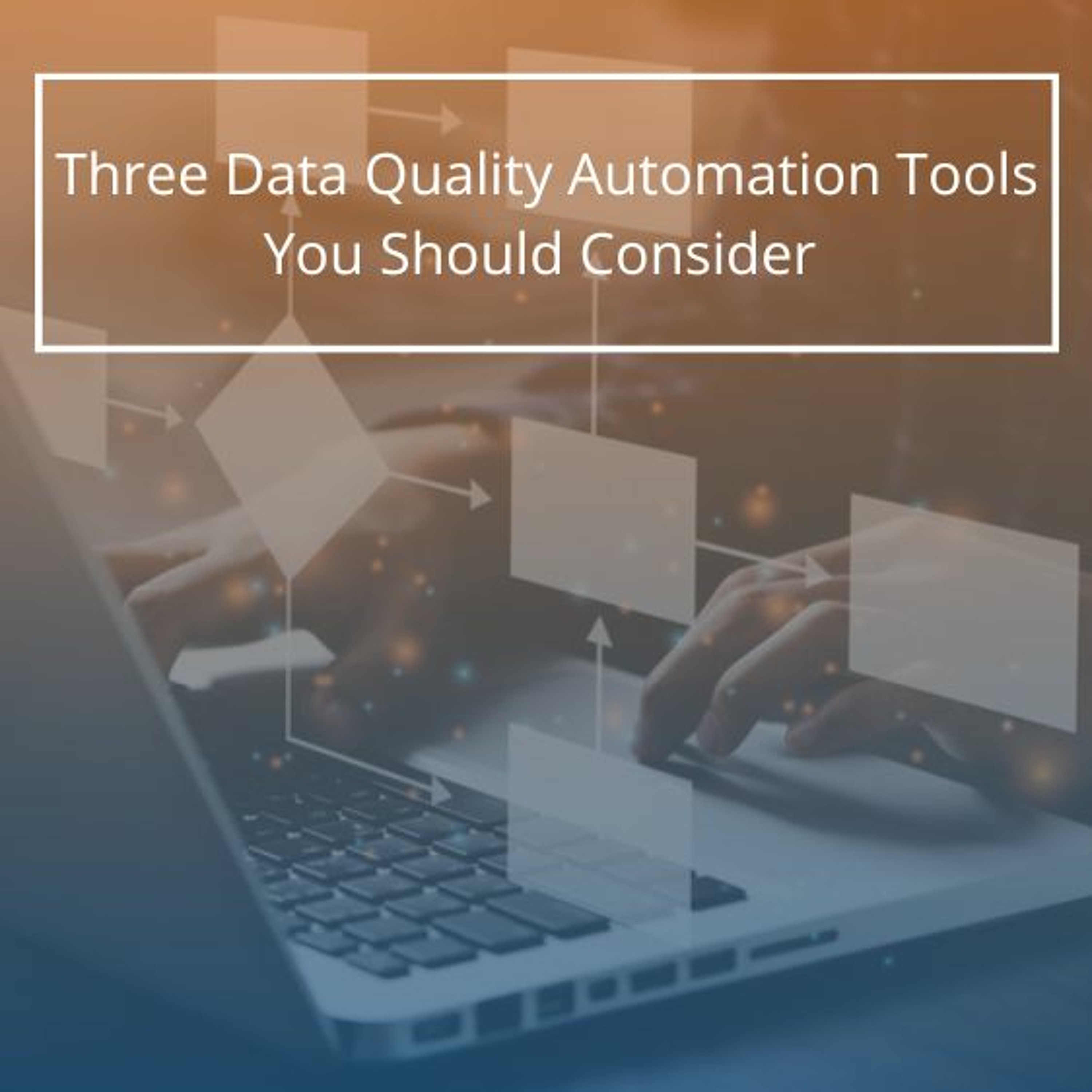 Three Data Quality Automation Tools You Should Consider