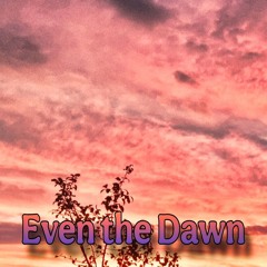 Even the Dawn