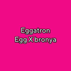eggatron (egg X bronya)