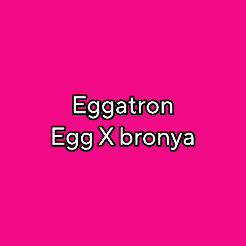 eggatron (egg X bronya)