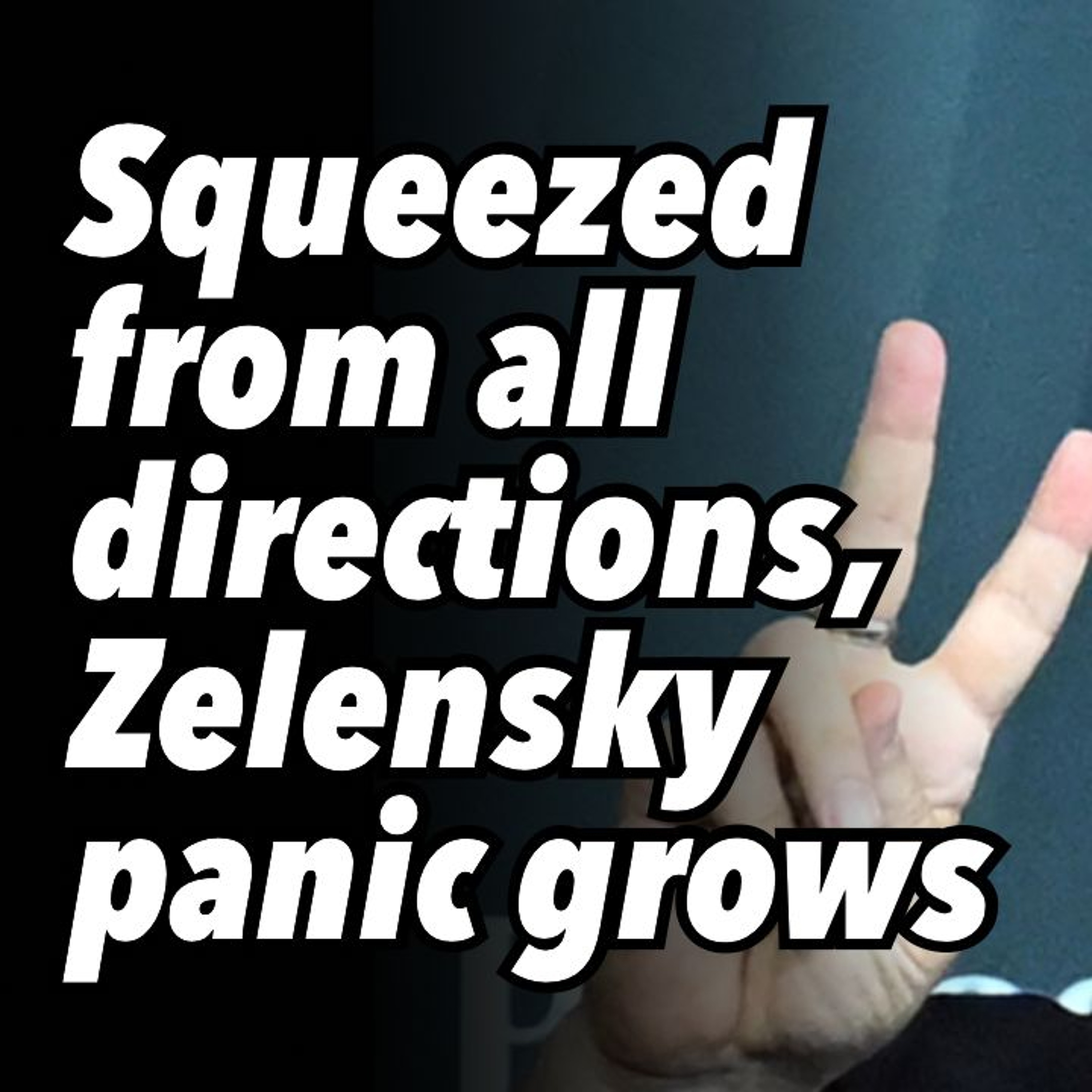 Squeezed from all directions, Zelensky panic grows