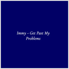 Immy - Get Past My Problems