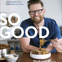 GET EBOOK 🖊️ So Good: 100 Recipes from My Kitchen to Yours by  Richard Blais EBOOK E