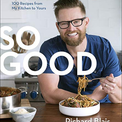 Access EPUB 💌 So Good: 100 Recipes from My Kitchen to Yours by  Richard Blais EBOOK